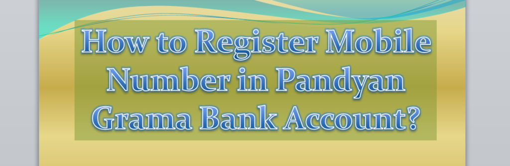 How to Register Mobile Number in Pandyan Grama Bank Account