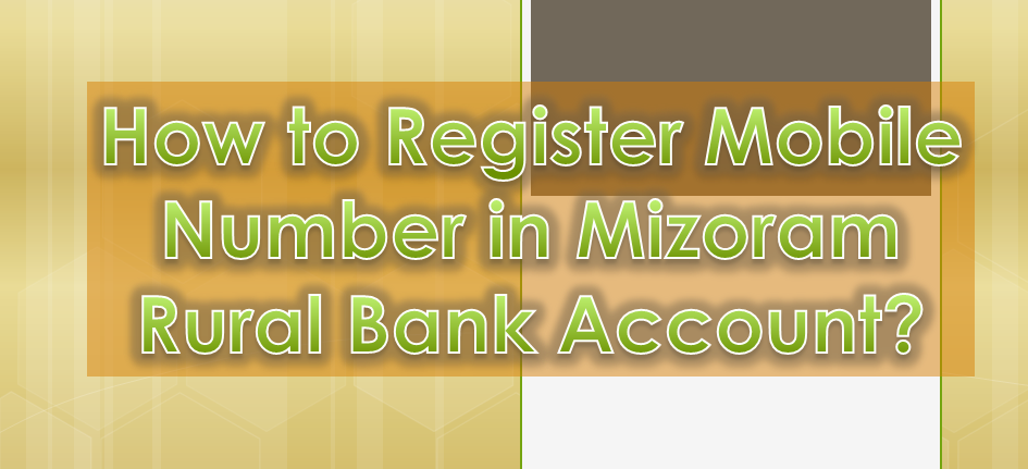 How to Register Mobile Number in Mizoram Rural Bank Account