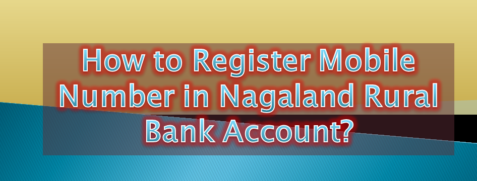 How to Register Mobile Number in Nagaland Rural Bank Account