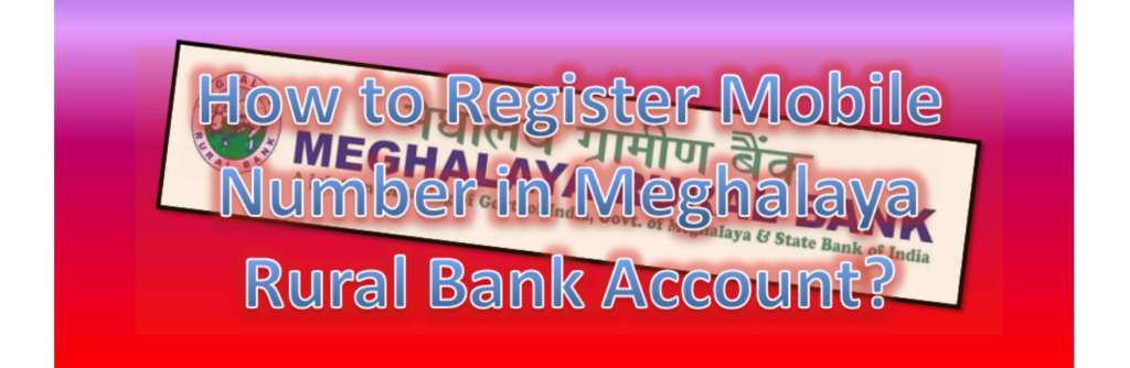 How to Register Mobile Number in Meghalaya Rural Bank Account